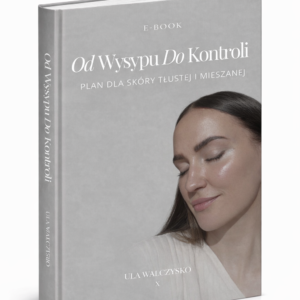 Od wysypu do kontroli: Plan dla skóry tłustej i mieszanej EBOOK